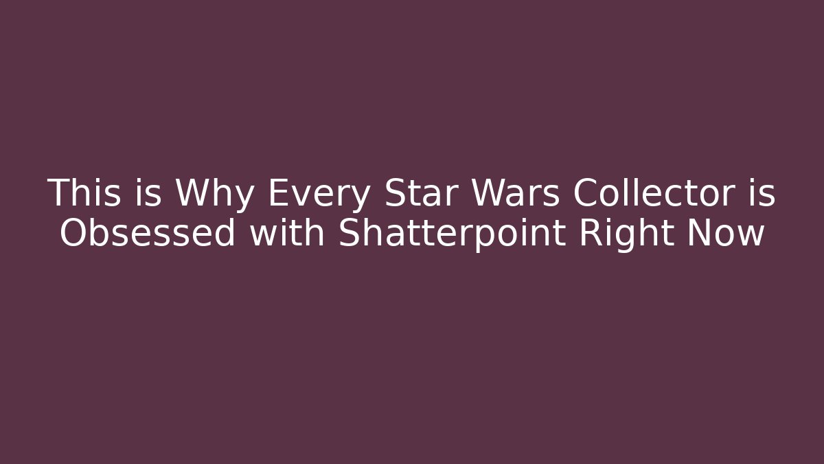 This is Why Every Star Wars Collector is Obsessed with Shatterpoint Right Now