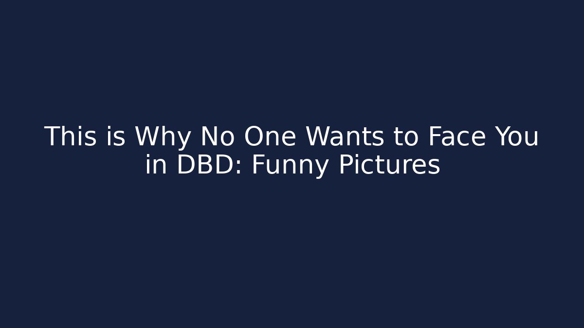 This is Why No One Wants to Face You in DBD: Funny Pictures