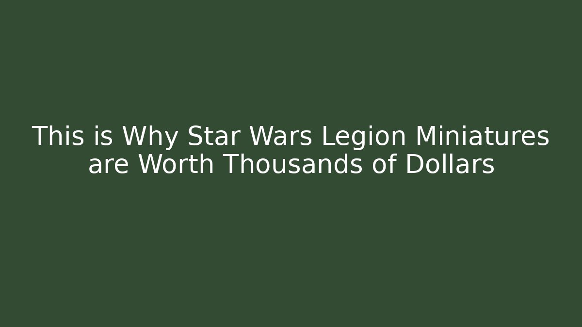 This is Why Star Wars Legion Miniatures are Worth Thousands of Dollars