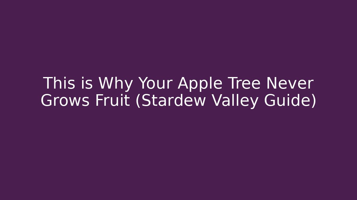 This is Why Your Apple Tree Never Grows Fruit (Stardew Valley Guide) - Create More Assets