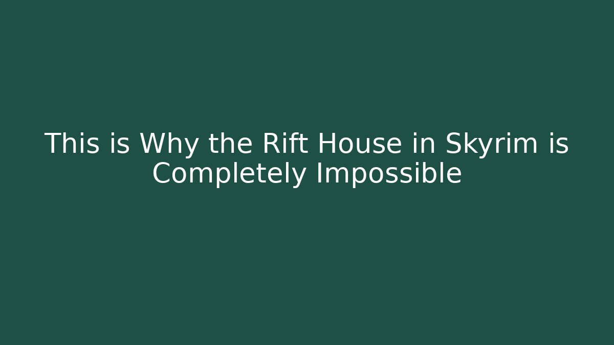 This is Why the Rift House in Skyrim is Completely Impossible