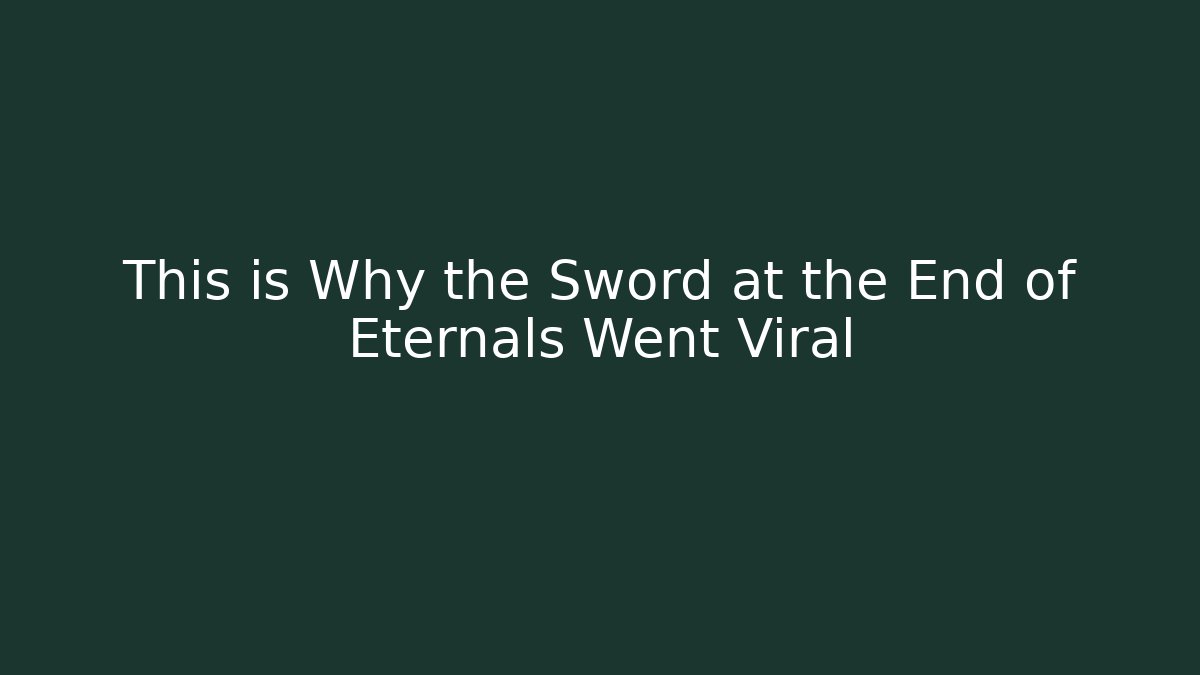 This is Why the Sword at the End of Eternals Went Viral