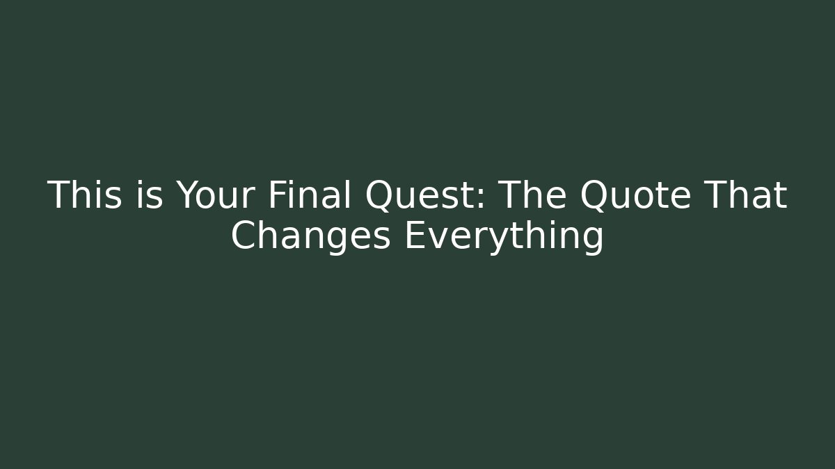 This is Your Final Quest: The Quote That Changes Everything