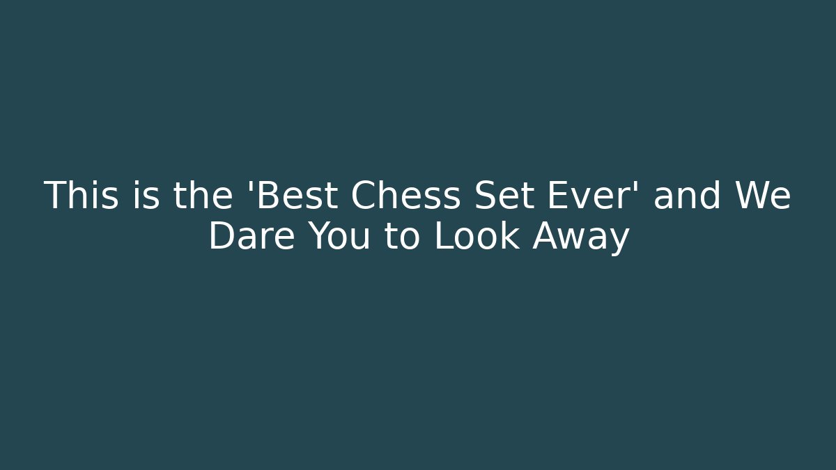 This is the 'Best Chess Set Ever' and We Dare You to Look Away