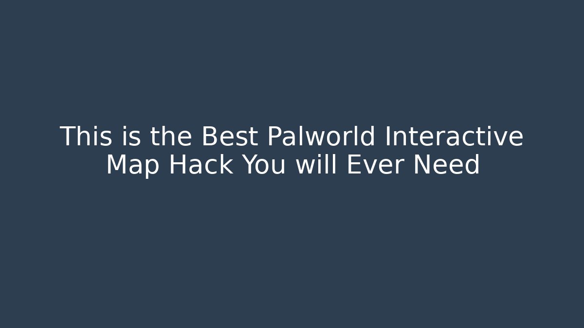 This is the Best Palworld Interactive Map Hack You will Ever Need - Create More Assets