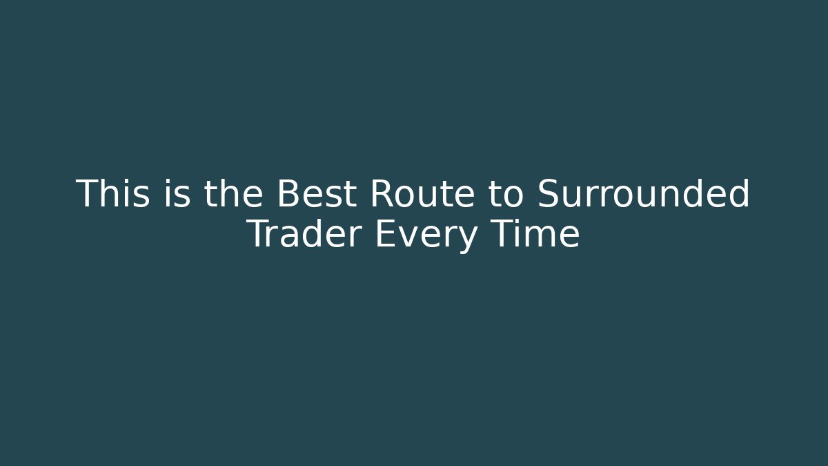 This is the Best Route to Surrounded Trader Every Time