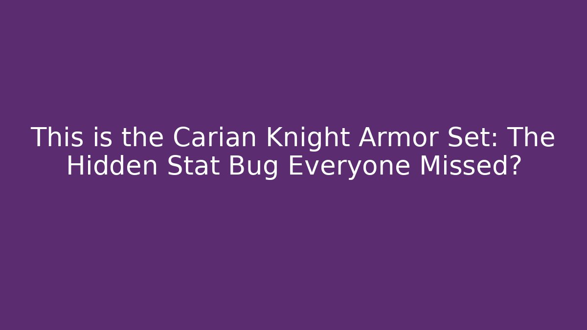 This is the Carian Knight Armor Set: The Hidden Stat Bug Everyone Missed? - Create More Assets