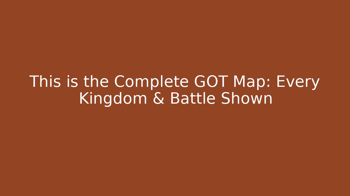 This is the Complete GOT Map: Every Kingdom & Battle Shown
