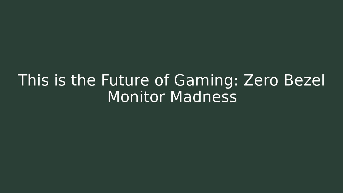 This is the Future of Gaming: Zero Bezel Monitor Madness