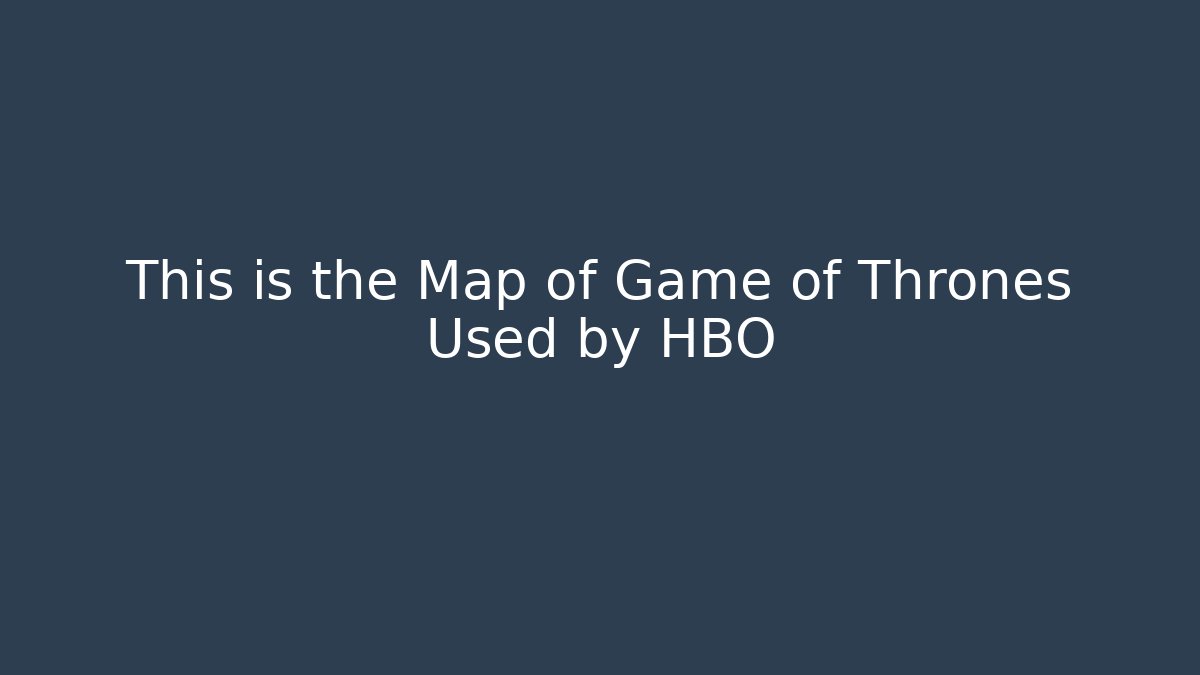 This is the Map of Game of Thrones Used by HBO