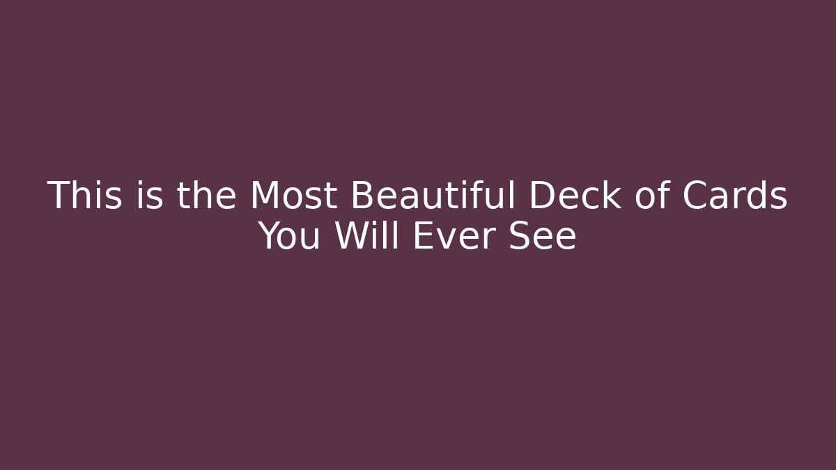 This is the Most Beautiful Deck of Cards You Will Ever See