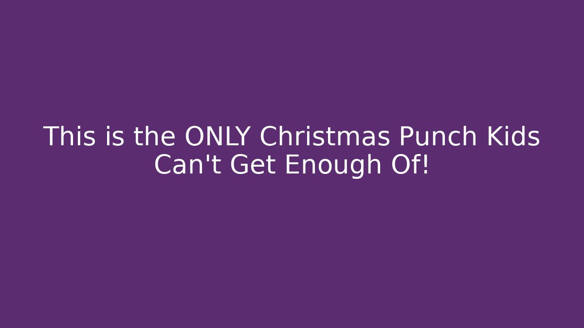 This is the ONLY Christmas Punch Kids Can't Get Enough Of!