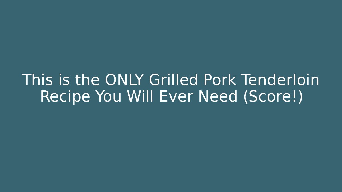 This is the ONLY Grilled Pork Tenderloin Recipe You Will Ever Need (Score!)