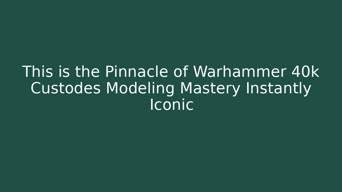 This is the Pinnacle of Warhammer 40k Custodes Modeling Mastery Instantly Iconic