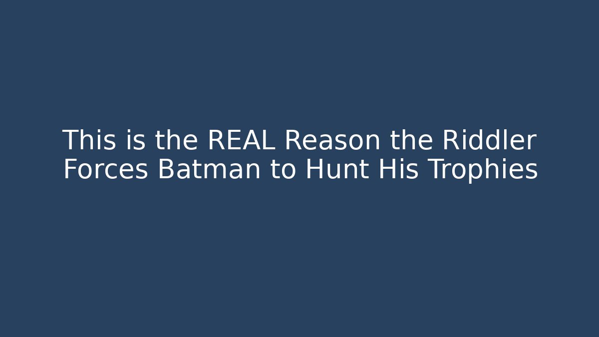 This is the REAL Reason the Riddler Forces Batman to Hunt His Trophies