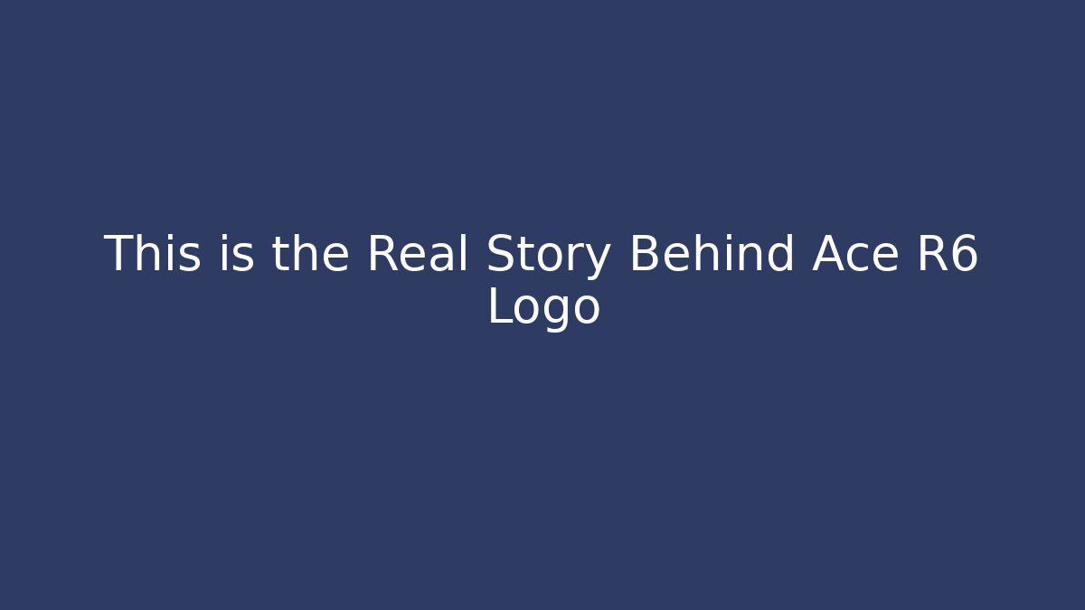 This is the Real Story Behind Ace R6 Logo
