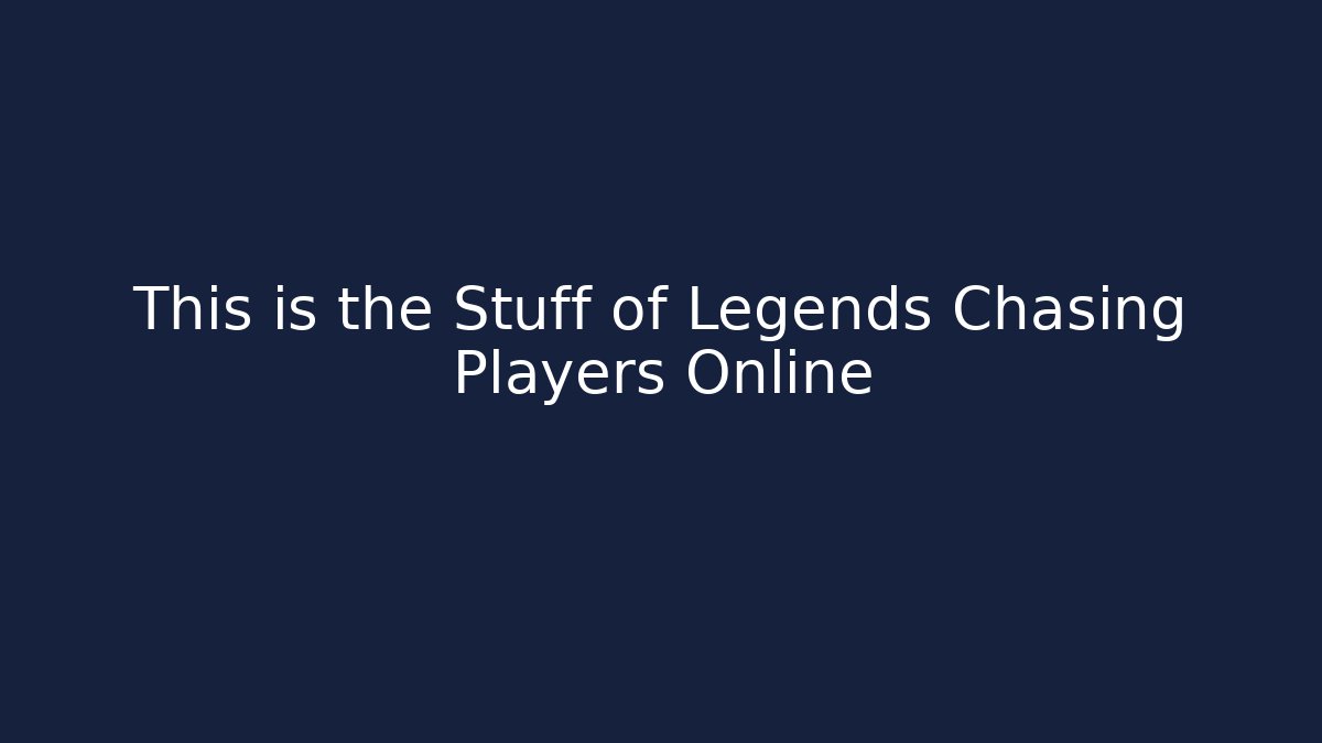 This is the Stuff of Legends Chasing Players Online