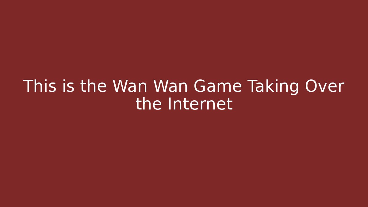 This is the Wan Wan Game Taking Over the Internet