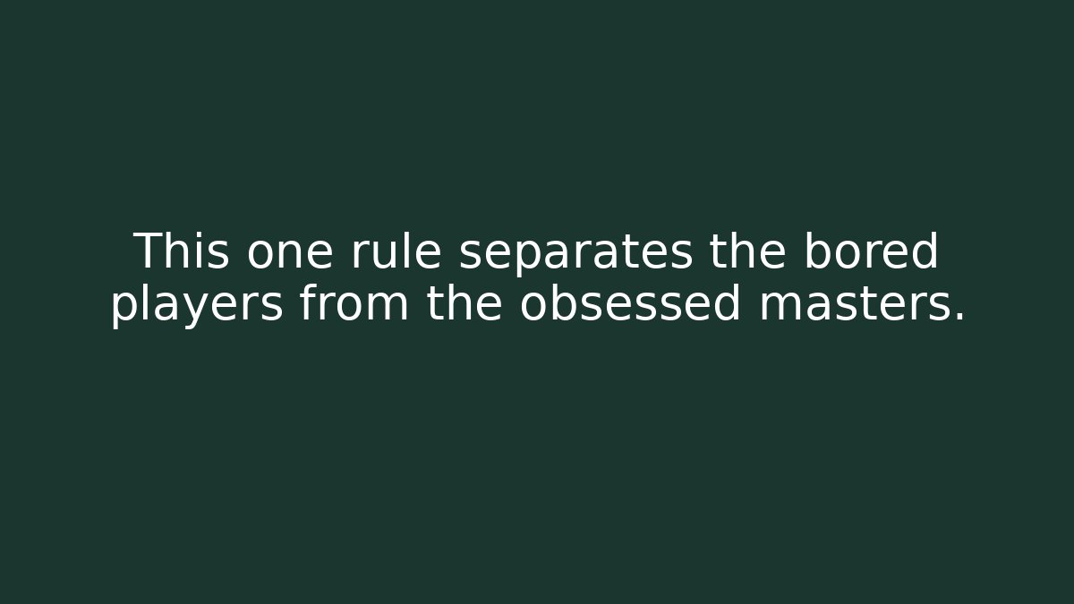This one rule separates the bored players from the obsessed masters.