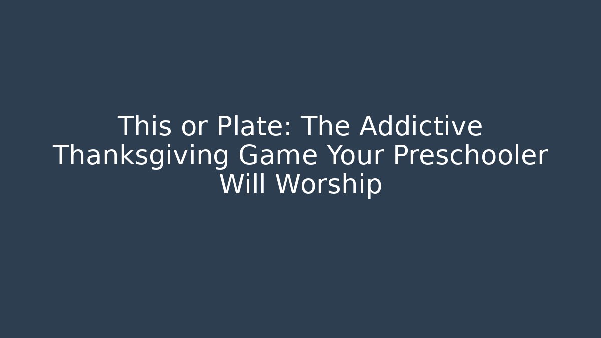 This or Plate: The Addictive Thanksgiving Game Your Preschooler Will Worship