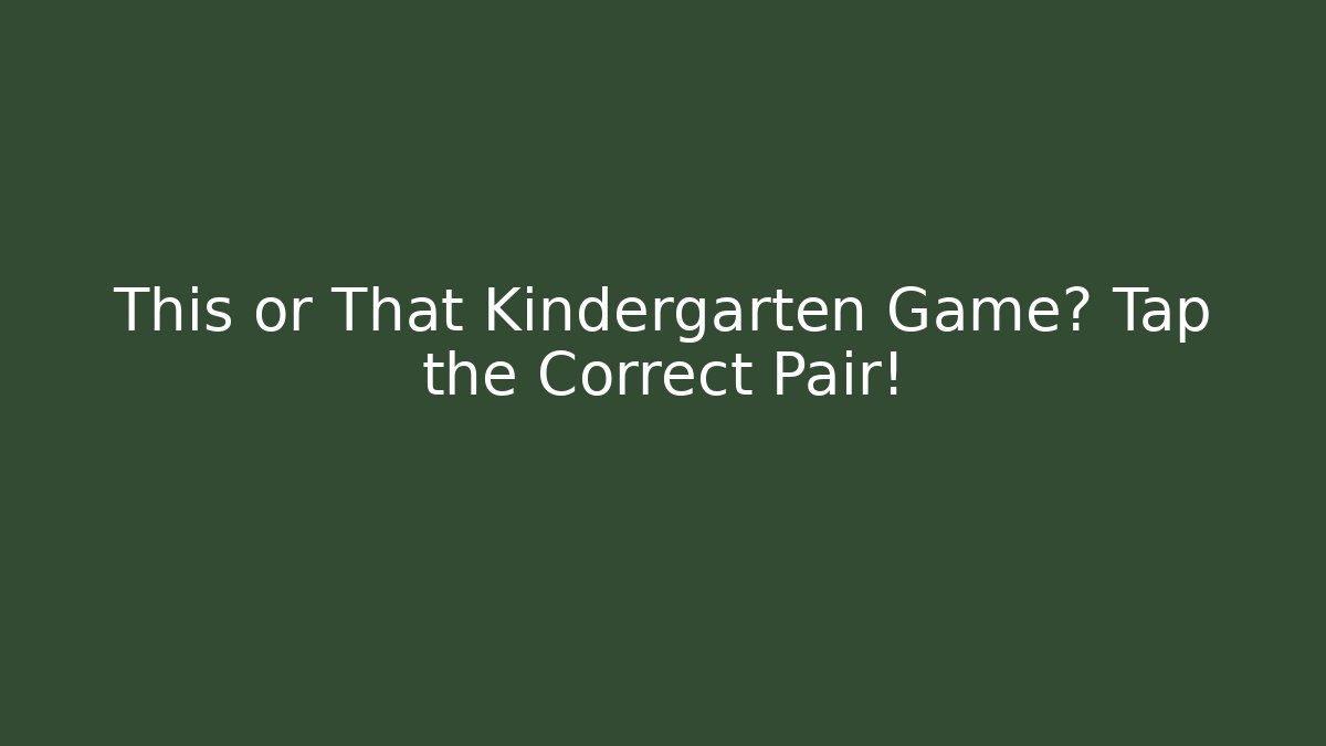 This or That Kindergarten Game? Tap the Correct Pair!
