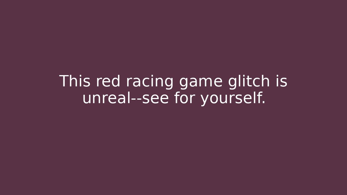 This red racing game glitch is unreal—see for yourself.
