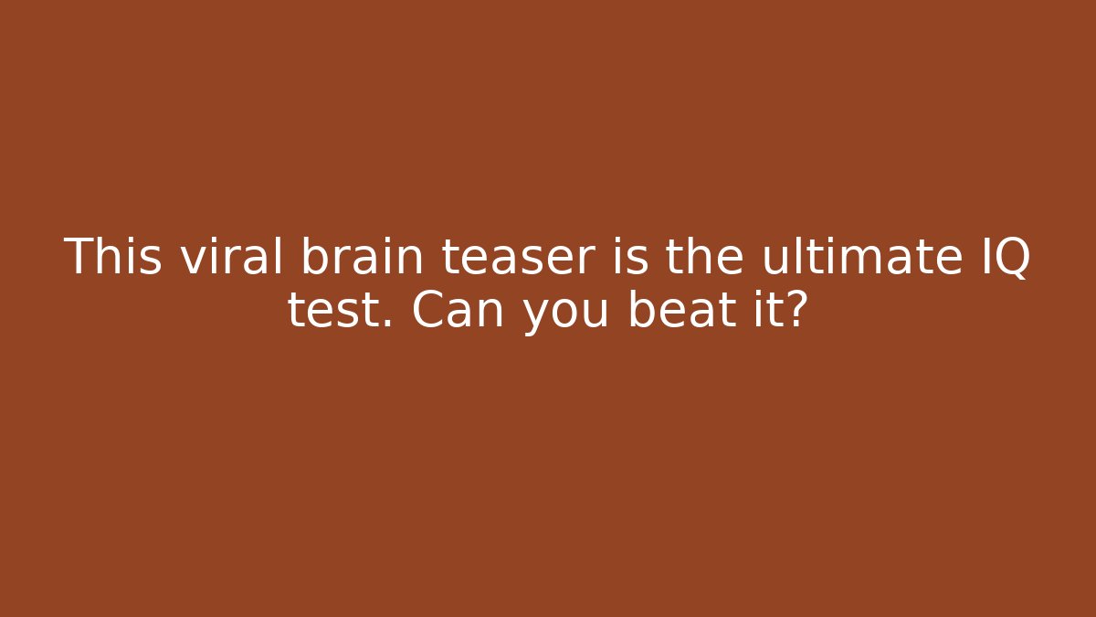 This viral brain teaser is the ultimate IQ test. Can you beat it?