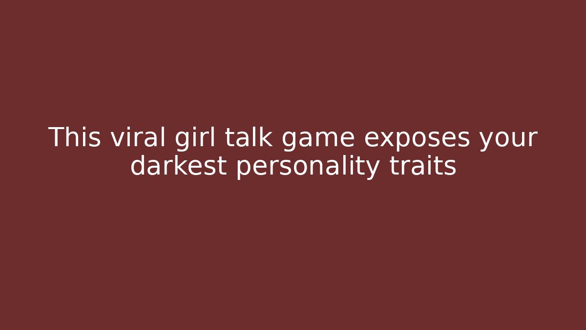 This viral girl talk game exposes your darkest personality traits