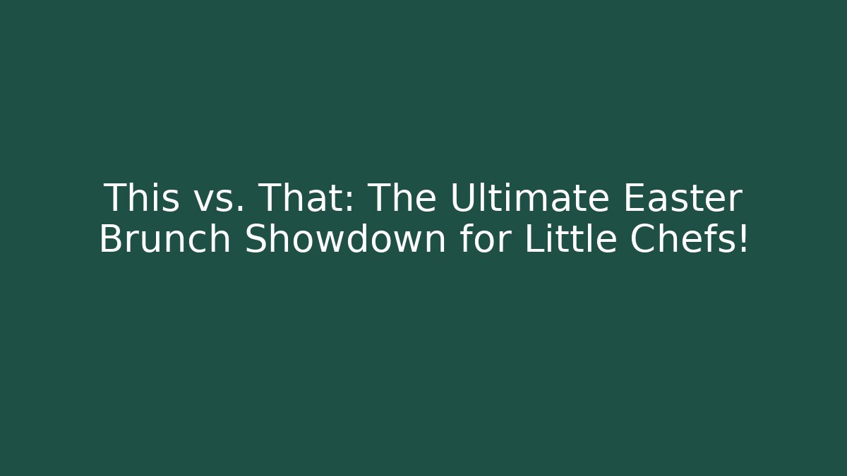 This vs. That: The Ultimate Easter Brunch Showdown for Little Chefs!