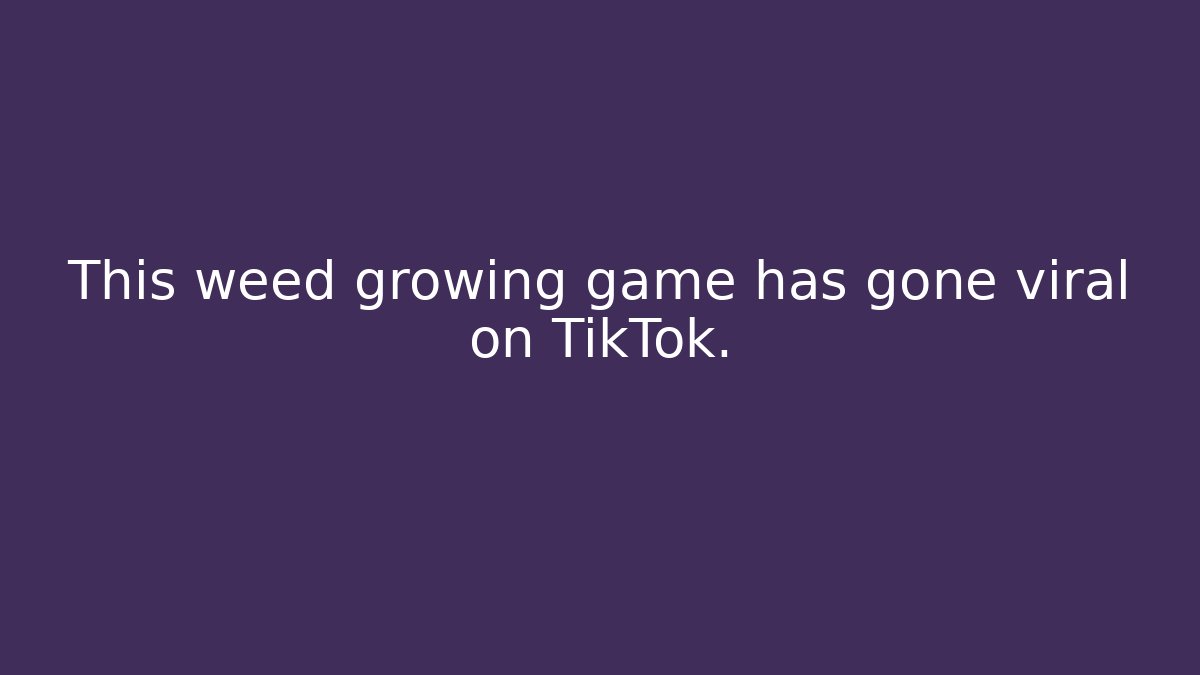 This weed growing game has gone viral on TikTok.