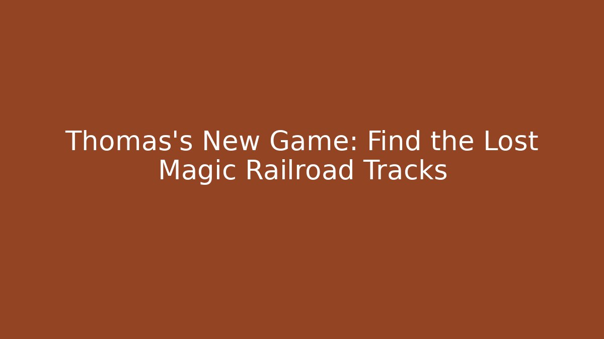 Thomas's New Game: Find the Lost Magic Railroad Tracks