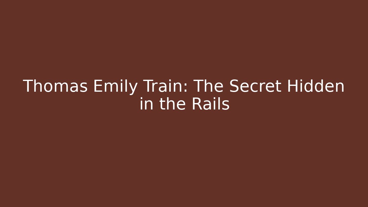 Thomas Emily Train: The Secret Hidden in the Rails - Create More Assets