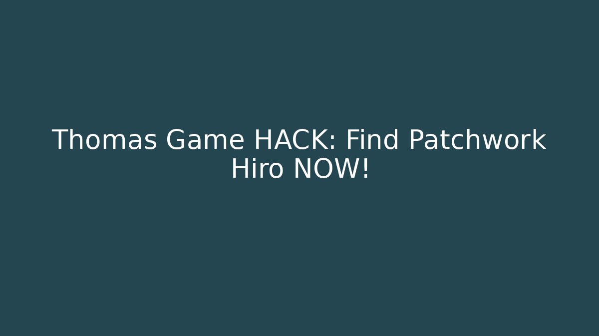 Thomas Game HACK: Find Patchwork Hiro NOW!