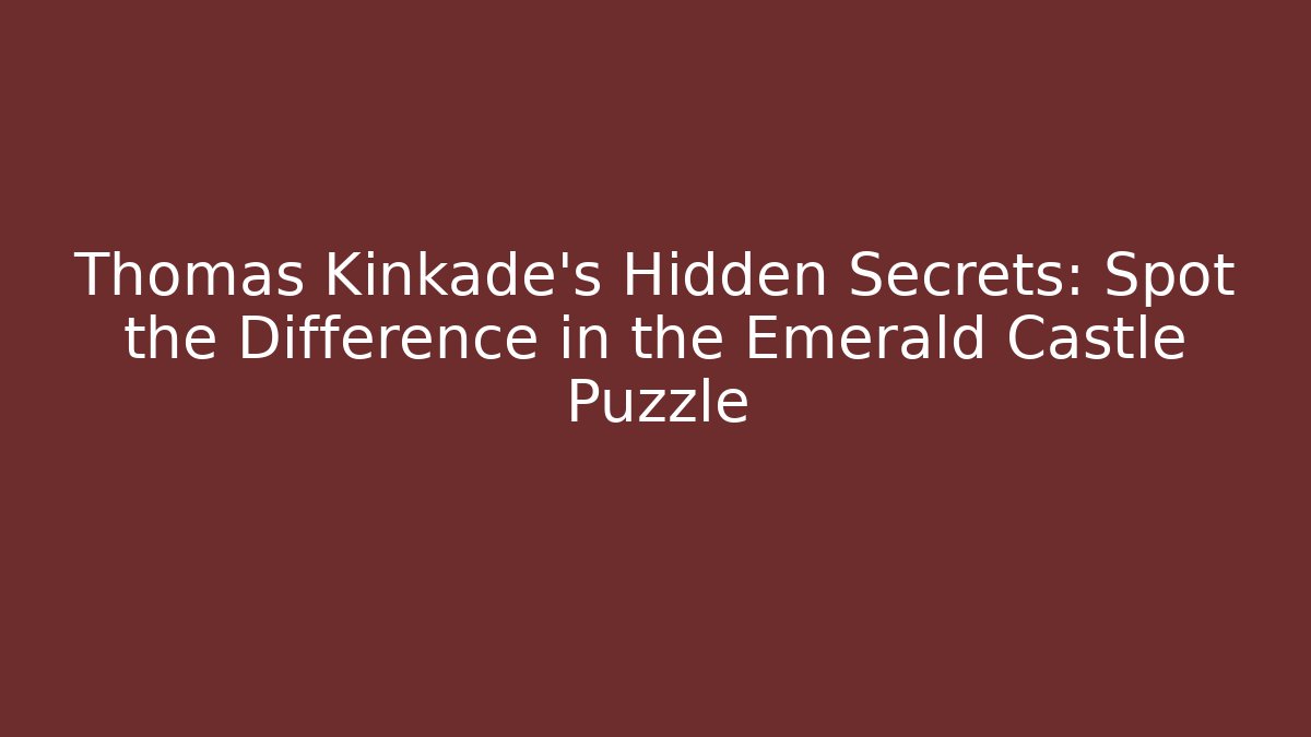 Thomas Kinkade's Hidden Secrets: Spot the Difference in the Emerald Castle Puzzle