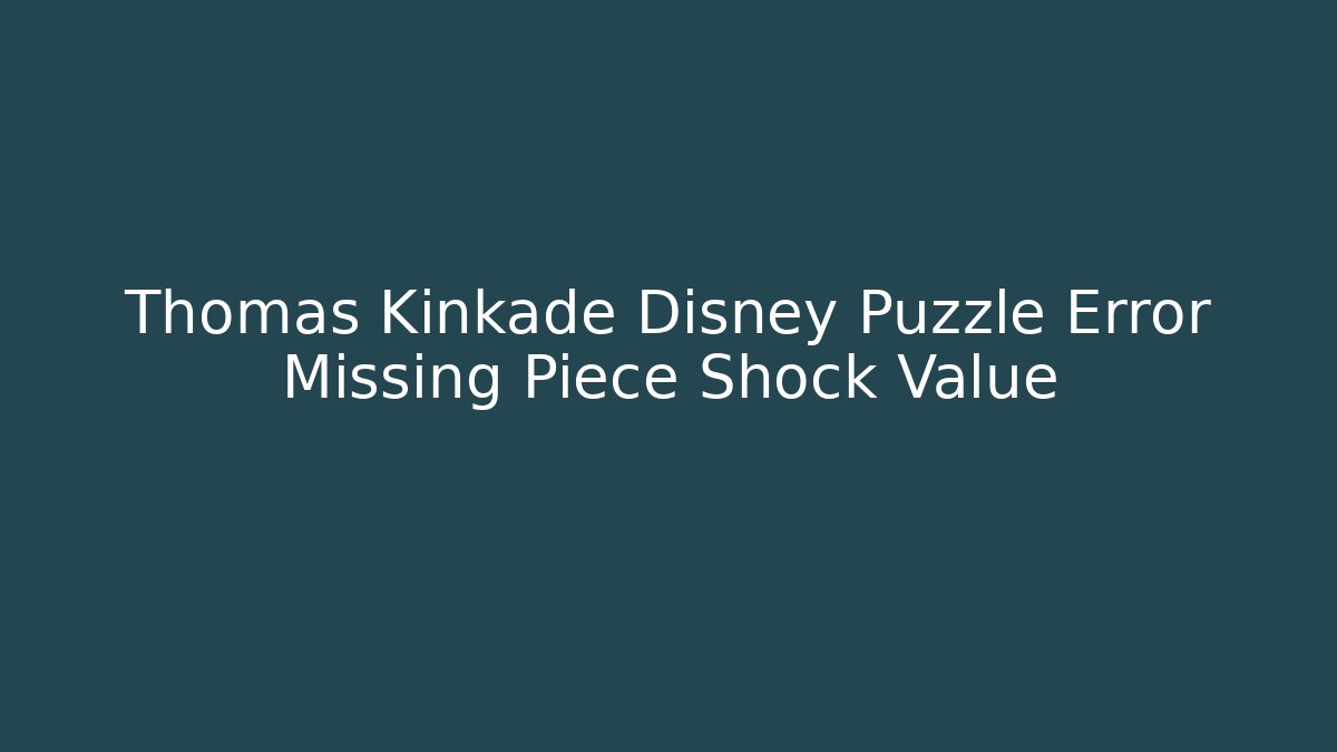 Thomas Kinkade Disney Puzzle Error Missing Piece Shock Value - Create More Assets