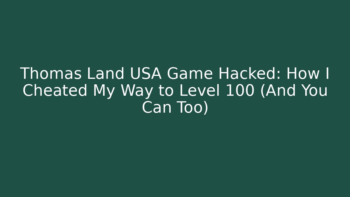 Thomas Land USA Game Hacked: How I Cheated My Way to Level 100 (And You Can Too)