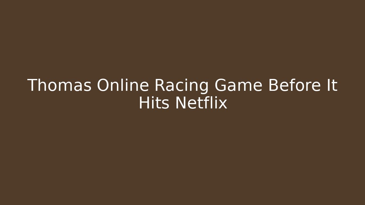 Thomas Online Racing Game Before It Hits Netflix