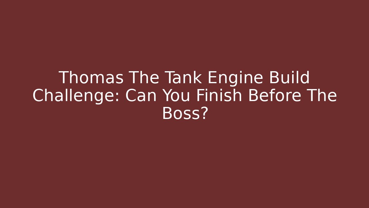 Thomas The Tank Engine Build Challenge: Can You Finish Before The Boss?
