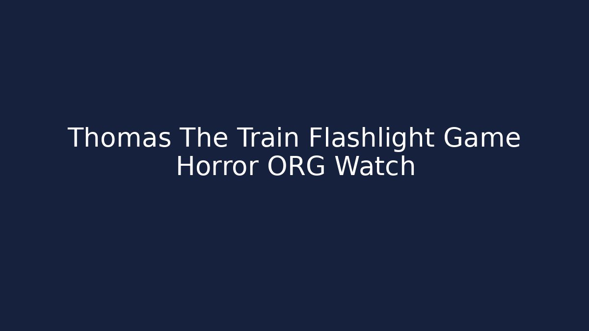 Thomas The Train Flashlight Game Horror ORG Watch