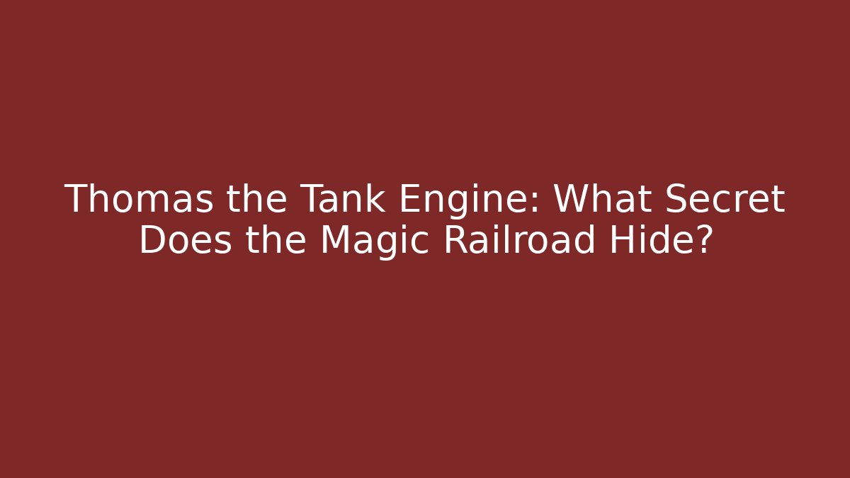 Thomas the Tank Engine: What Secret Does the Magic Railroad Hide?