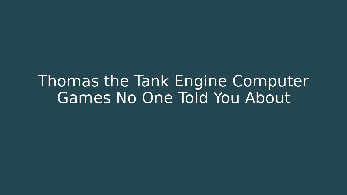 Thomas the Tank Engine Computer Games No One Told You About