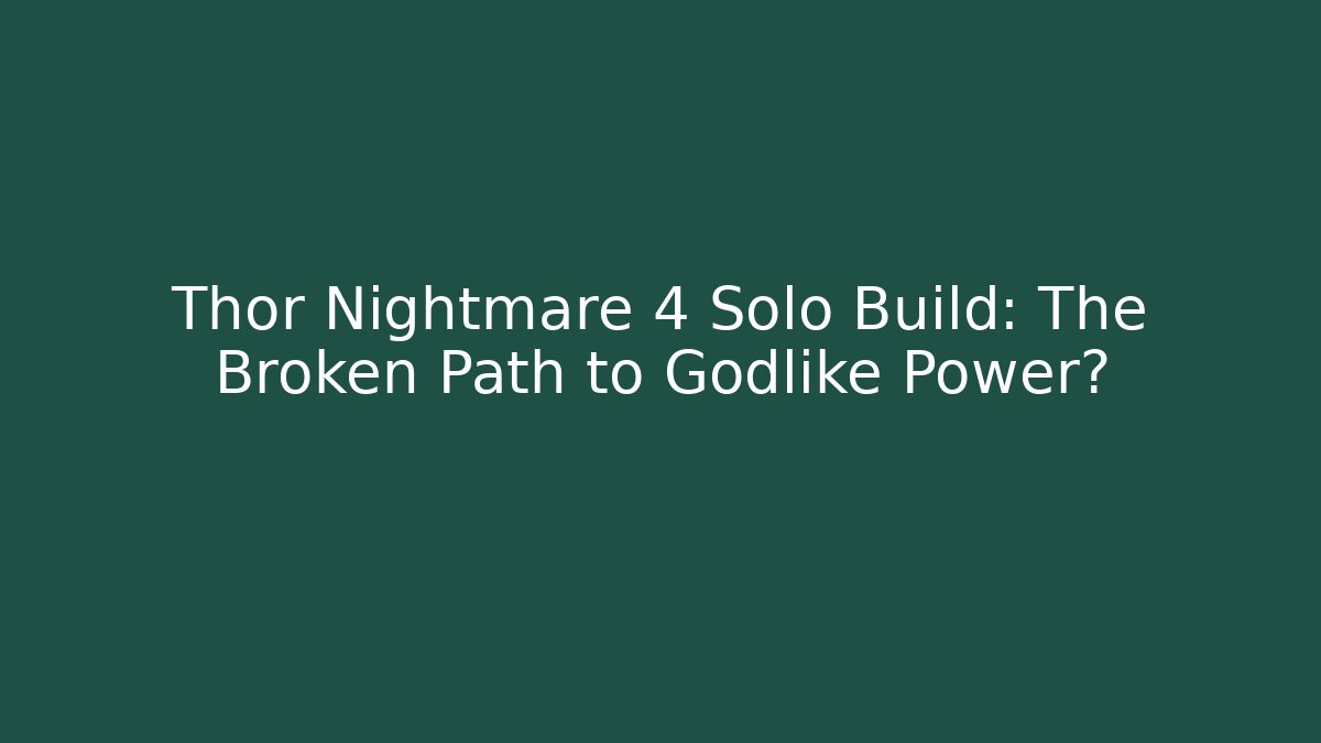 Thor Nightmare 4 Solo Build: The Broken Path to Godlike Power?