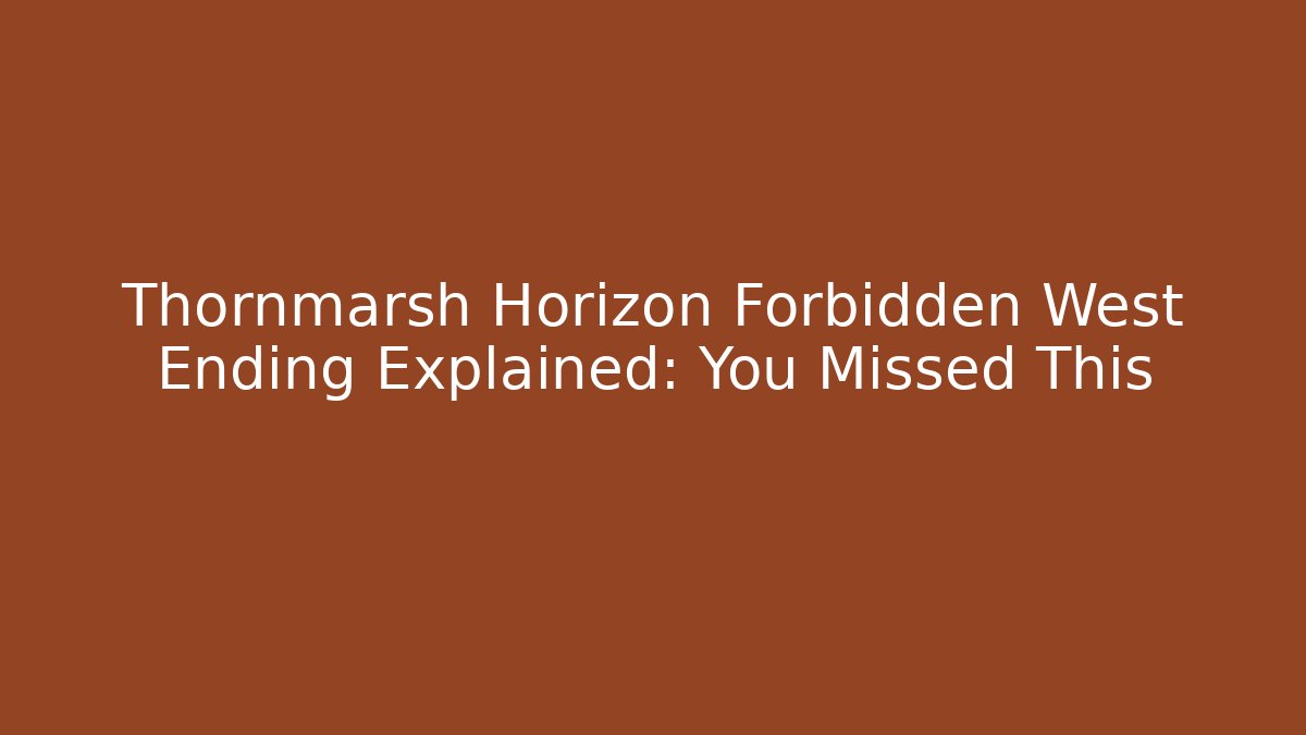 Thornmarsh Horizon Forbidden West Ending Explained: You Missed This