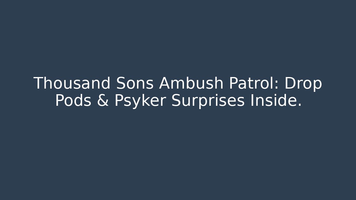 Thousand Sons Ambush Patrol: Drop Pods & Psyker Surprises Inside. - Create More Assets