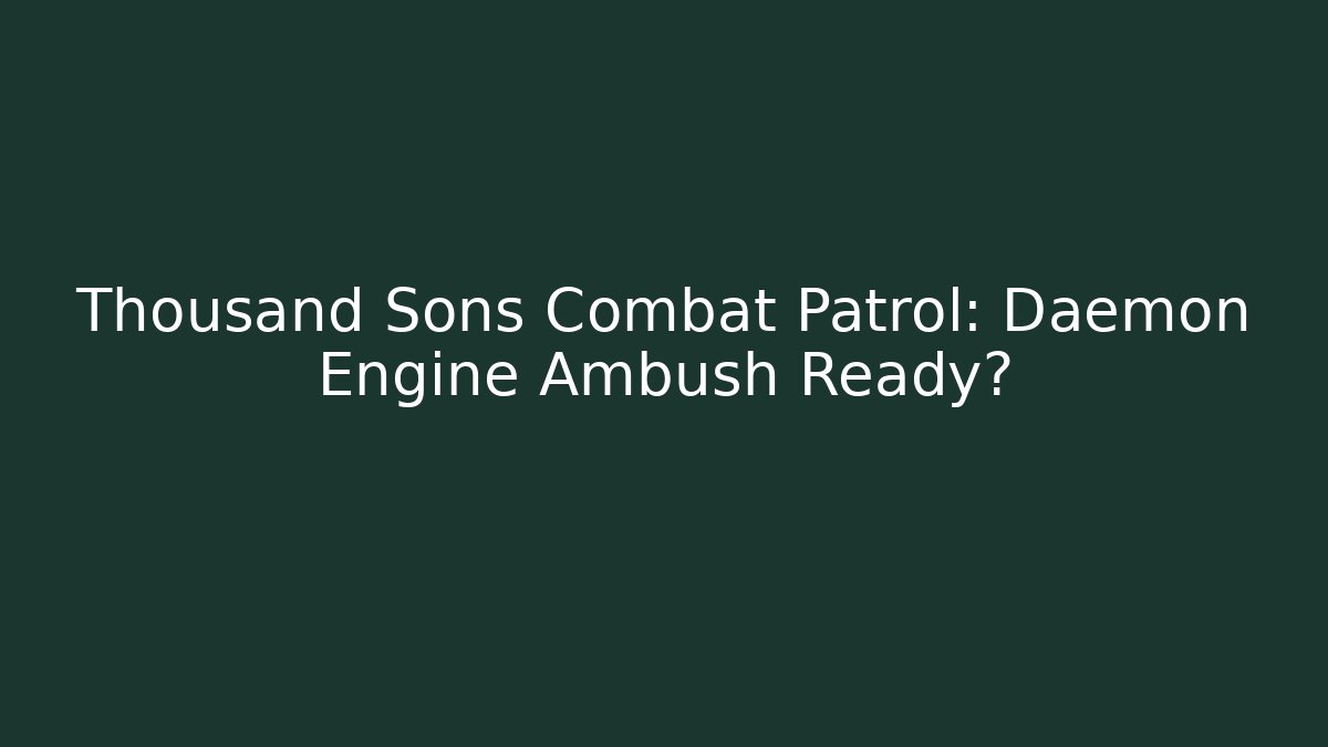 Thousand Sons Combat Patrol: Daemon Engine Ambush Ready? - Create More Assets