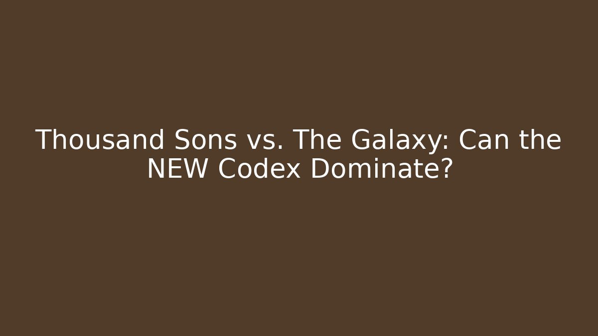 Thousand Sons vs. The Galaxy: Can the NEW Codex Dominate?