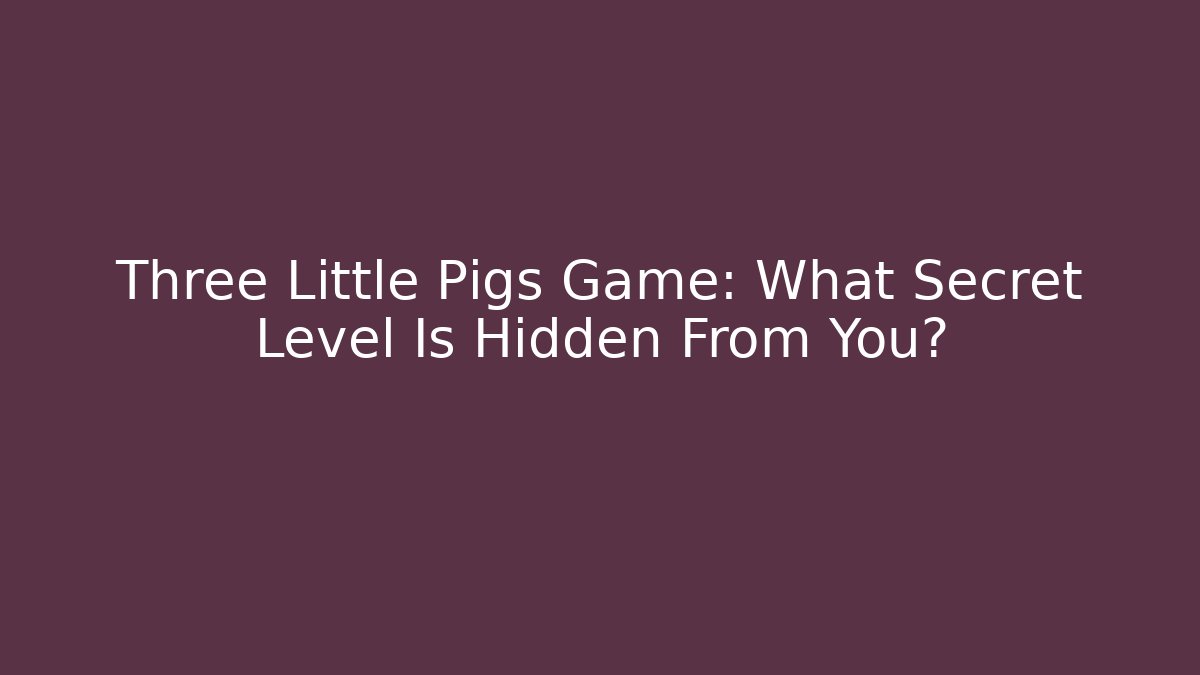 Three Little Pigs Game: What Secret Level Is Hidden From You?