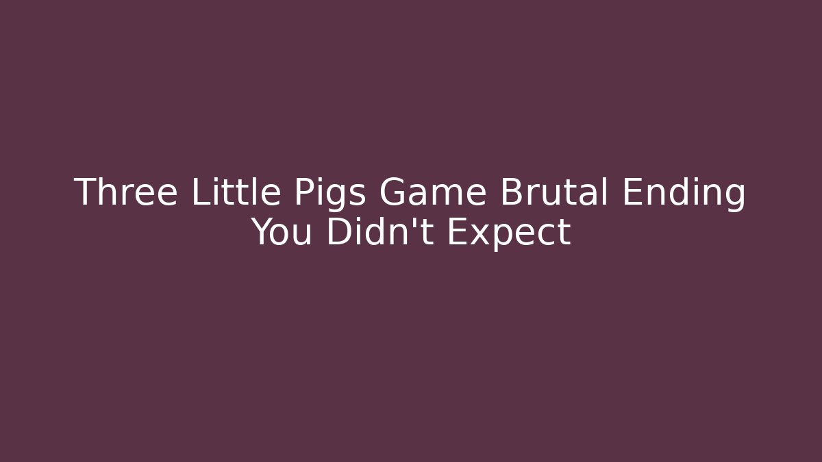 Three Little Pigs Game Brutal Ending You Didn't Expect