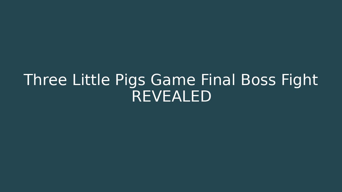 Three Little Pigs Game Final Boss Fight REVEALED