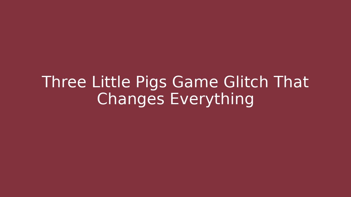 Three Little Pigs Game Glitch That Changes Everything - Create More Assets